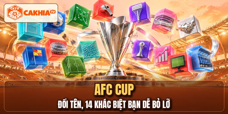 AFC CUP - Đổi Tên, 14 Khác Biệt Bạn Dễ Bỏ Lỡ