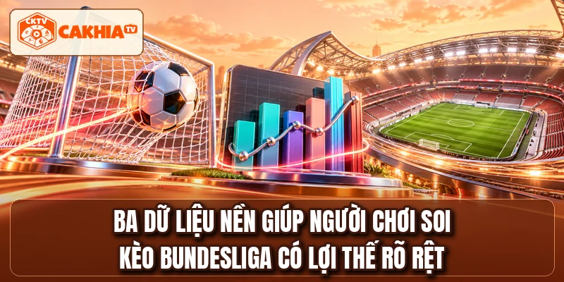 Ba dữ liệu nền giúp người chơi soi kèo Bundesliga có lợi thế rõ rệt