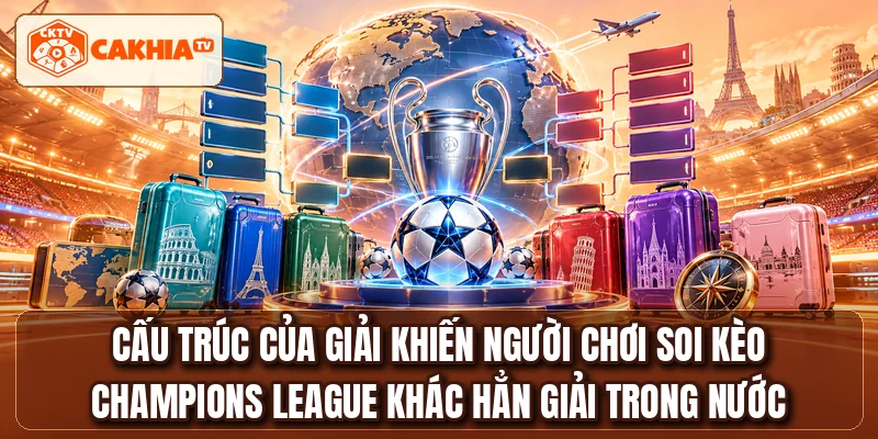 Cấu trúc của giải khiến người chơi soi kèo Champions League khác hẳn giải trong nước