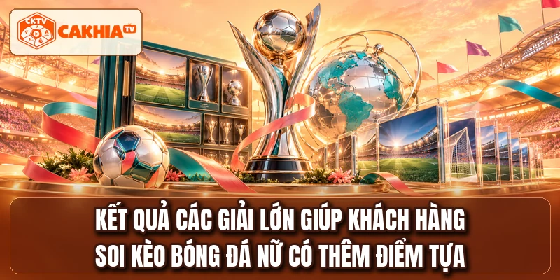 Kết quả các giải lớn giúp khách hàng soi kèo bóng đá nữ có thêm điểm tựa