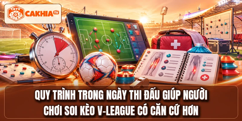 Quy trình trong ngày thi đấu giúp người chơi soi kèo V-League có căn cứ hơn